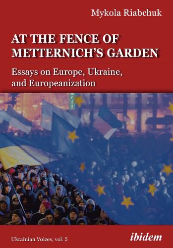Cover image for The Fence of Metternich's Garden - Ukrainian Essays on Europe, Ukraine, and Europeanization