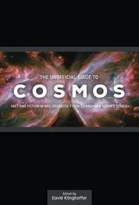 Cover image for The Unofficial Guide to Cosmos: Fact and Fiction in Neil deGrasse Tyson's Landmark Science Series