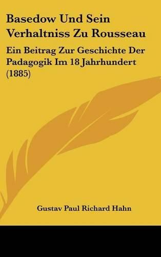 Basedow Und Sein Verhaltniss Zu Rousseau: Ein Beitrag Zur Geschichte Der Padagogik Im 18 Jahrhundert (1885)