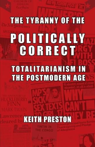 Cover image for The Tyranny of the Politically Correct: Totalitarianism in the Postmodern Age