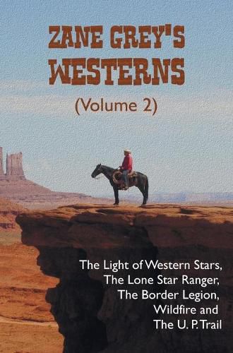 Cover image for Zane Grey's Westerns (Volume 2), including The Light of Western Stars, The Lone Star Ranger, The Border Legion, Wildfire and The U. P. Trail