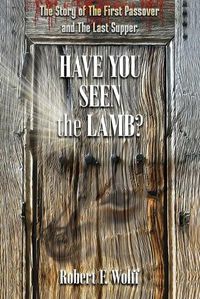 Cover image for Have You Seen the Lamb?: The Story of The First Passover and The Last Supper