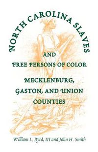 Cover image for North Carolina Slaves and Free Persons of Color: Mecklenburg, Gaston, and Union