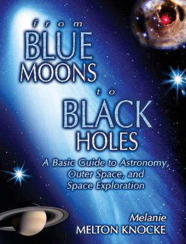 Cover image for From Blue Moons To Black Holes: A Basic Guide To Astronomy, Outer Space, And Space Exploration