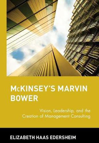 Cover image for Mckinsey's Marvin Bower: Vision, Leadership, and the Creation of Management Consulting