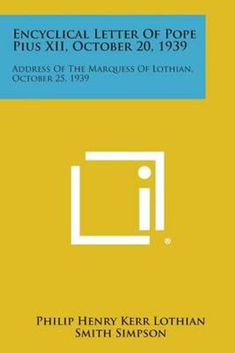 Cover image for Encyclical Letter of Pope Pius XII, October 20, 1939: Address of the Marquess of Lothian, October 25, 1939