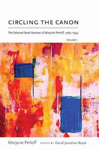 Cover image for Circling the Canon, Volume I: The Selected Book Reviews of Marjorie Perloff, 1969-1994