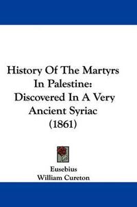 Cover image for History Of The Martyrs In Palestine: Discovered In A Very Ancient Syriac (1861)