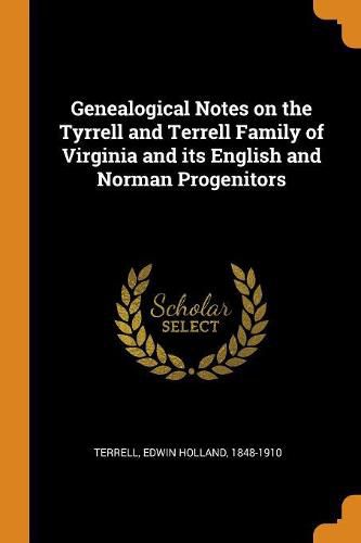 Cover image for Genealogical Notes on the Tyrrell and Terrell Family of Virginia and Its English and Norman Progenitors