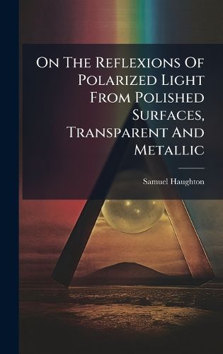 Cover image for On The Reflexions Of Polarized Light From Polished Surfaces, Transparent And Metallic