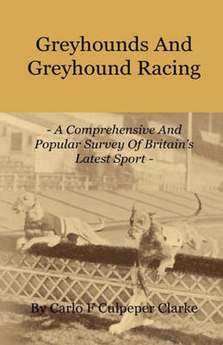 Cover image for Greyhounds and Greyhound Racing - A Comprehensive and Popular Survey of Britain's Latest Sport