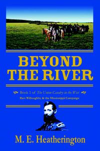 Cover image for Beyond the River: Book 1 of The Union Cavalry in the West Bart Willoughby & the Mississippi Campaign