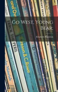 Cover image for Go West, Young Bear;