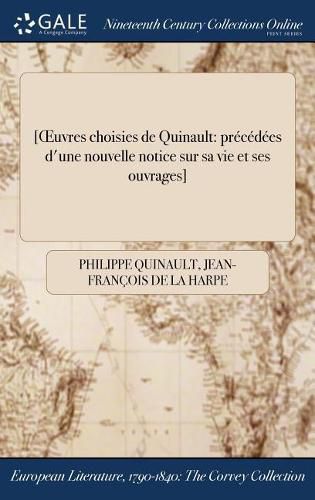 [Oeuvres Choisies de Quinault: Precedees D'Une Nouvelle Notice Sur Sa Vie Et Ses Ouvrages]