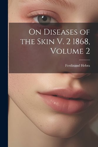 On Diseases of the Skin V. 2 1868, Volume 2