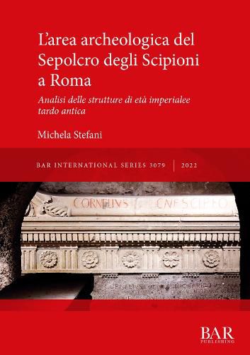 Cover image for L'area archeologica del Sepolcro degli Scipioni a Roma: Analisi delle strutture di eta imperiale e tardo antica