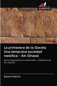 Cover image for La primavera de la Gacela Una temprana sociedad neolitica - Ain Ghazal