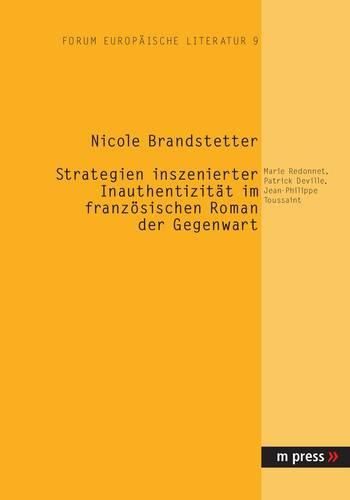 Strategien Inszenierter Inauthentizitaet Im Franzoesischen Roman Der Gegenwart: Marie Redonnet, Patrick Deville, Jean-Philippe Toussaint