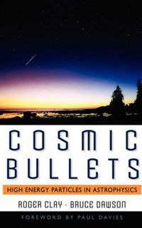 Cover image for Cosmic Bullets: High Energy Particles in Astrophysics