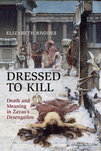 Cover image for Dressed to Kill: Death and Meaning in Zaya's Desenganos