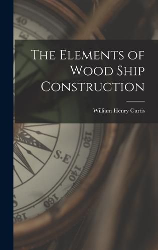 Cover image for The Elements of Wood Ship Construction