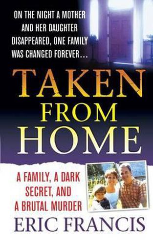 Taken from Home: A Father, a Dark Secret, and a Brutal Murder