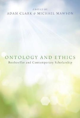 Ontology and Ethics: Bonhoeffer and Contemporary Scholarship