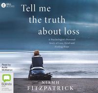 Cover image for Tell Me the Truth About Loss: A Psychologist's Personal Story of Loss, Grief and Finding Hope