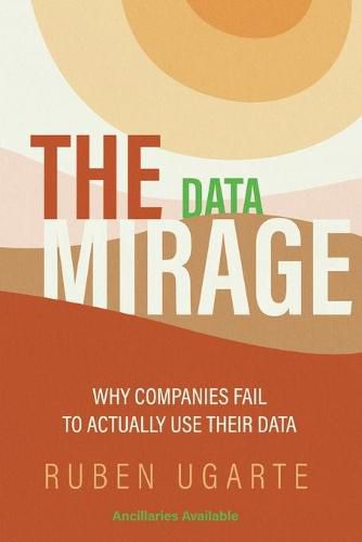 Cover image for The Data Mirage: Why Companies Fail to Actually Use Their Data