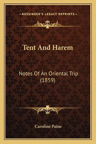 Cover image for Tent and Harem: Notes of an Oriental Trip (1859)