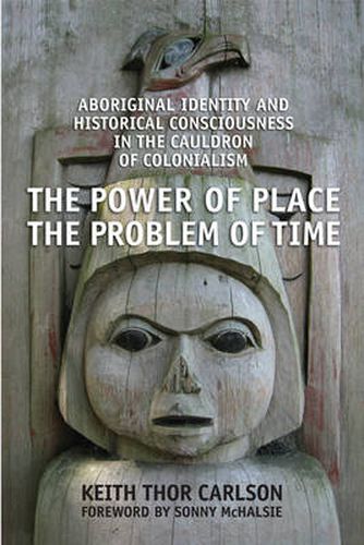 Cover image for The Power of Place, the Problem of Time: Aboriginal Identity and Historical Consciousness in the Cauldron of Colonialism