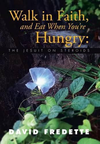 Cover image for Walk in Faith, and Eat When You're Hungry: The Jesuit on Steroids