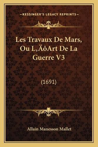 Les Travaux de Mars, Ou La Acentsacentsa A-Acentsa Acentsart de La Guerre V3: 1691