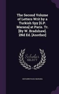 Cover image for The Second Volume of Letters Writ by a Turkish Spy [G.P. Marana] at Paris. Tr. [By W. Bradshaw]. 2nd Ed. [Another]