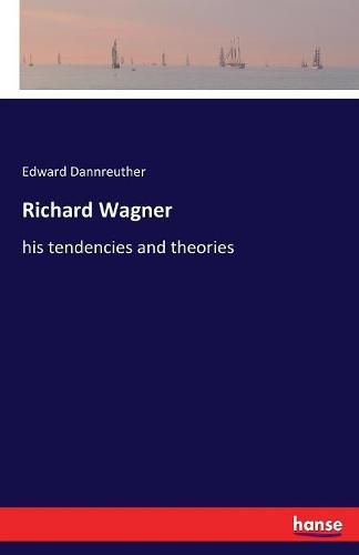Cover image for Richard Wagner: his tendencies and theories