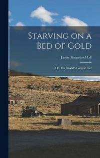 Cover image for Starving on a bed of Gold; or, The World's Longest Fast