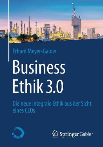 Cover image for Business Ethik 3.0: Die neue integrale Ethik aus der Sicht eines CEOs