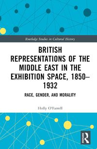 Cover image for British Representations of the Middle East in the Exhibition Space, 1850-1932