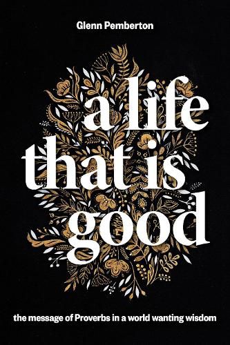 Cover image for A Life That Is Good: The Message of Proverbs in a World Wanting Wisdom