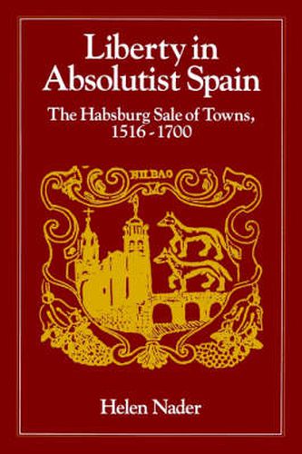 Cover image for Liberty in Absolutist Spain: The Hapsburg Sale of Towns, 1516-1700