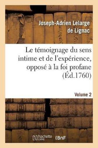 Le Temoignage Du Sens Intime Et de l'Experience, Oppose A La Foi Profane. Volume 2: Et Ridicule Des Fatalistes Modernes.