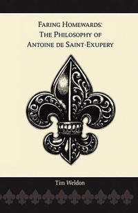 Cover image for Faring Homewards: The Philosophy of Antoine de Saint-Exupery