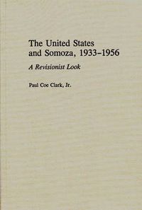 Cover image for The United States and Somoza, 1933-1956: A Revisionist Look