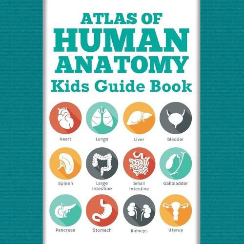 Cover image for Atlas Of Human Anatomy: Kids Guide Book