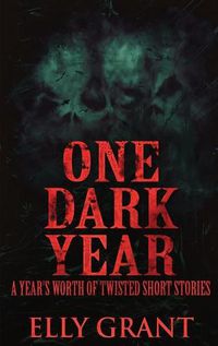 Cover image for One Dark Year: A Year's Worth Of Twisted Short Stories
