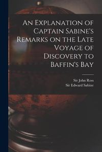 Cover image for An Explanation of Captain Sabine's Remarks on the Late Voyage of Discovery to Baffin's Bay [microform]