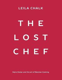 Cover image for The Lost Chef: Hajro Dizdar and the art of Bosnian Cooking