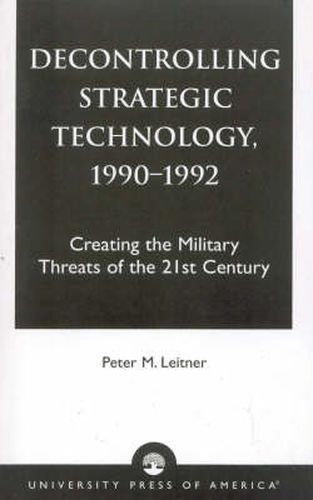 Cover image for Decontrolling Strategic Technology, 1990-1992: Creating the Military Threats of the 21st Century