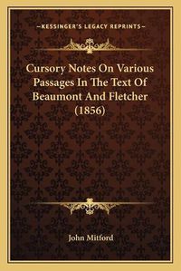 Cover image for Cursory Notes on Various Passages in the Text of Beaumont and Fletcher (1856)