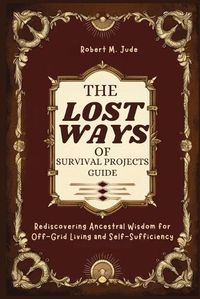 Cover image for The Lost Ways of Survival Projects Guide